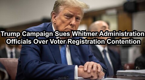 Trump Campaign Sues Whitmer Administration Officials Over Voter Registration Contention