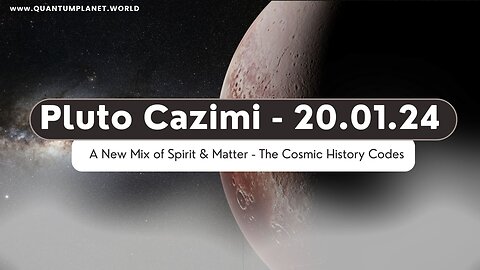 The Cosmic History Codes - Pluto Cazimi - 20.01.24 - 'A New Mix of Spirit & Matter'