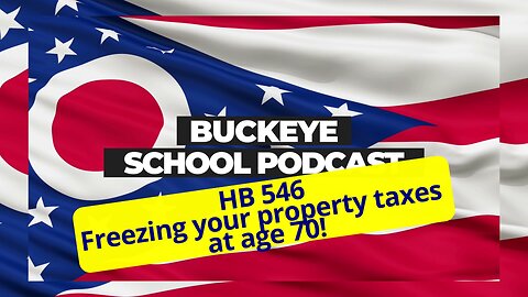 HB 546 Seniors pay no additional Property Taxes EVER! Buckeye School Podcast 6