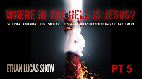 WHERE IN THE HELL IS JESUS? : Sifting Through the Subtle Lies & Deep Deceptions of Religion (Pt 5)