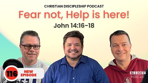 Fear not Help is here John 14 16-18| RIOT Podcast Ep 116 | Christian Podcast