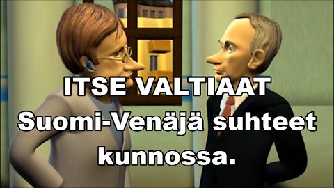 Itse valtiaat-Suomi-Venäjä suhteet kunnossa.
