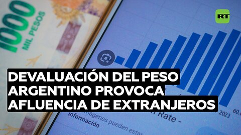 Devaluación del peso argentino provoca afluencia de extranjeros para aprovechar la ventaja económica