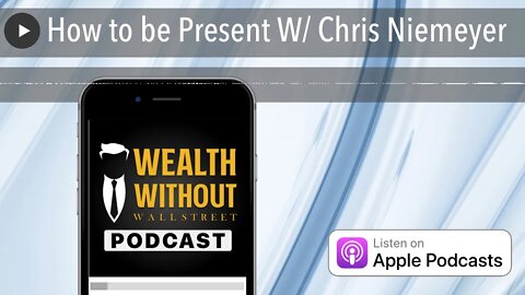 How to be Present W/ Chris Niemeyer