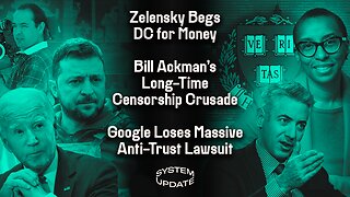 Zelensky Begs DC for Money—While Torturing US Journalist, Gonzalo Lira. Bill Ackman’s Long-Time Censorship Crusade Gets Results. Google Loses Massive Anti-Trust Suit, w/ Matt Stoller | SYSTEM UPDATE #197