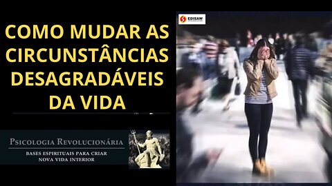 COMO MUDAR AS CIRCUNSTÂNCIAS DESAGRADÁVEIS DA VIDA