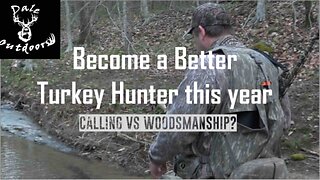 Want to be a Better Turkey Hunter? Calling Vs Woodsmanship