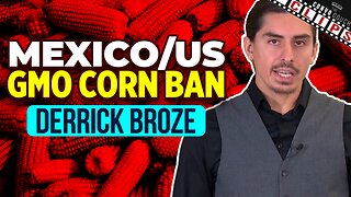 Derrick Broze on Mexico/US GMO Corn Ban