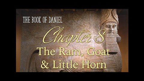 Daniel Chapter 8 The Ram, Goat & Little Horn