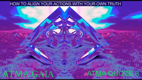 ATMA QUOTE 8 - HOW TO ALIGN YOUR ACTIONS WITH YOUR OWN TRUTH -EXCERCISE