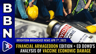 BBN, Apr 7, 2023 - Financial Armageddon edition + Ed Dowd's analysis of VACCINE economic damage