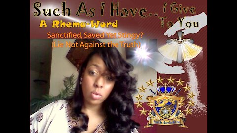Rhema-Word Such as I have;I Give to You! Sanctified, Saved Yet Stingy? (Lie Not Against the Truth)