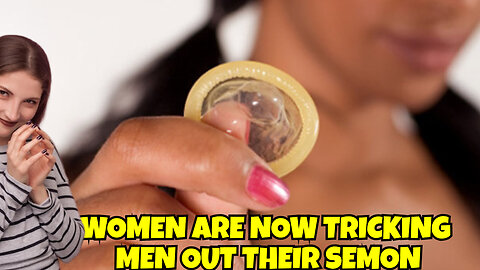 WOMEN ARE NOW TRICKING MEN OUT THEIR SEMON, THIS IS SICKENING ON A DIFFERENT LEVEL