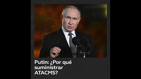 Putin: Si Rusia 'ha perdido', ¿por qué EE.UU. suministra ATACMS a Kiev?