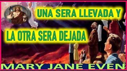 UNA SERA LLEVADA Y LA OTRA SERA DEJADA - MENSAJE DE JESUCRISTO A MARY JANE EVEN