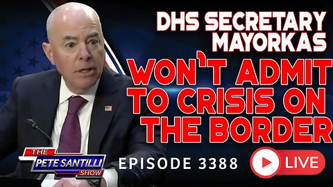 DHS SECRETARY MAYORKAS WON'T ADMIT TO CRISIS ON THE BORDER | EP 3389-6PM