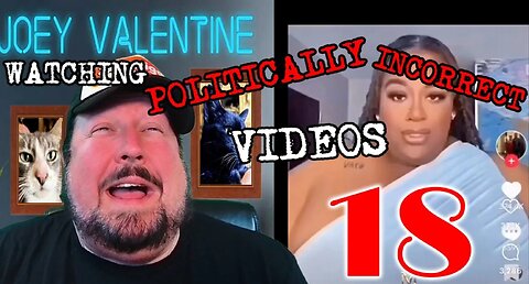 Watching Politically Incorrect Videos part 18