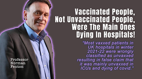 Norman Fenton: Vaccinated People, Not Unvaccinated People, Were The Main Ones Dying In Hospitals!