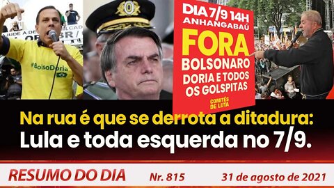 Na rua é que se derrota a ditadura: Lula e toda esquerda no 07/09 - Resumo do Dia nº 815 - 31/08/21