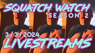 Andrew Ditch: Squatch Watch Season 2 Episode 1 (3.3.2024 Livestream Highlights)