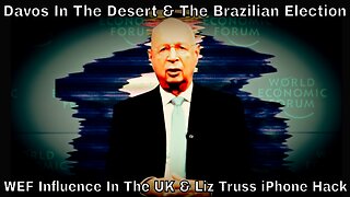 World Economic Forum Influence: Davos In The Desert, Brazilian Election & Liz Truss iPhone Hacked