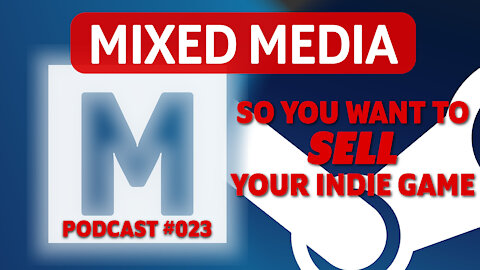 How to Sell Your Indie Game | MIXED MEDIA PODCAST 023