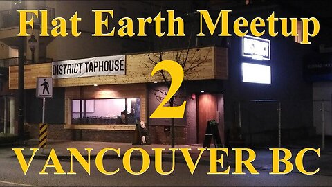 [archive] Flat Earth meetup Vancouver BC March 10, 2018 ✅