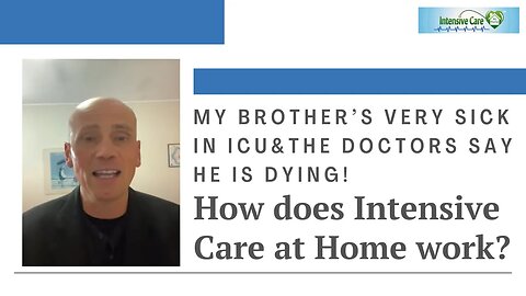 My Brother’s Very Sick in ICU & The Doctors Say He is Dying! How Does Intensive Care at Home Work?
