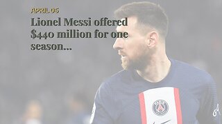 Lionel Messi offered $440 million for one season…