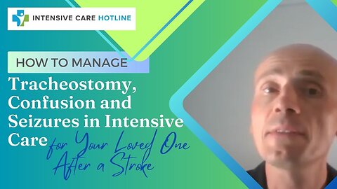 How to manage tracheostomy, confusion& seizures in Intensive Care for your loved one after a stroke!