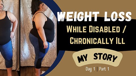 Day 1 | Weight-Loss while Disabled/Chronically Ill | My Story | Part 1