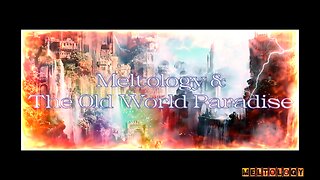 Meltology & The Old World Paradise Pt. 5