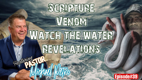 EPISODE#39 Scripture VENOM & Watch The Water Revelations with Pastor Michael Petro