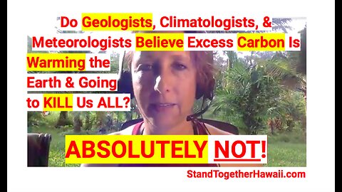 Do Geologists & Climatologists Believe Excess Carbon Is Warming the Earth & Going to KILL Us ALL? NO