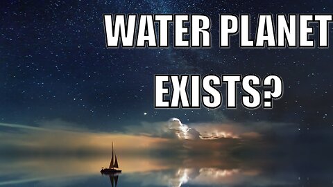 THE WATER PLANET EXISTS?