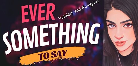EVER SOMETHING TO SAY: Toddlers and Refugees