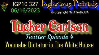 IGP10 327 - Tucker Carlson - Episode 4 - Wannabe Dictator in the White House