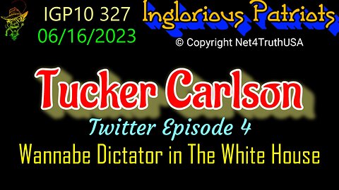 IGP10 327 - Tucker Carlson - Episode 4 - Wannabe Dictator in the White House