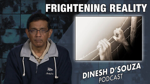 FRIGHTENING REALITY Dinesh D’Souza Podcast Ep697
