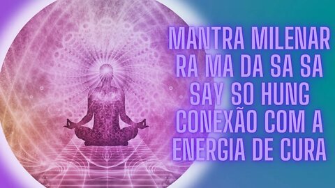 Mantra Milenar Ra Ma Da Sa Sa Say So Hung Conexão Com A Energia De Cura.