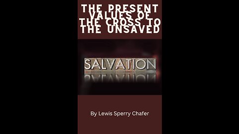 Salvation by Lewis Sperry Chafer Chapter 4, The Present Values of the Cross to the Unsaved