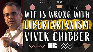 WTF is Wrong with Libertarianism? | Vivek Chibber | Capitalism and Marxism #189 HR