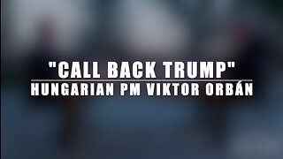 "CALL BACK TRUMP" - HUNGARIAN PRIME MINISTER VIKTOR ORBÁN