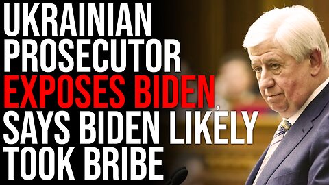 Ukrainian Prosecutor EXPOSES Biden Corruption, Says Biden Got Him Fired, Likely Took Bribe