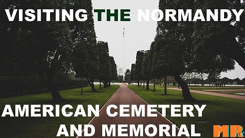 Visiting The Normandy American Cemetery And Memorial