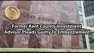 Former Kent County Investment Advisor Pleads Guilty To Embezzlement