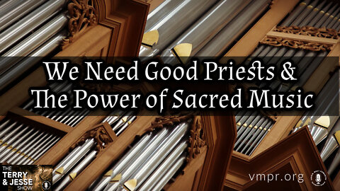 07 Apr 22, The Terry & Jesse Show: We Need Good Priests; The Power of Sacred Music