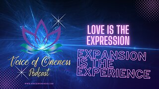 Voice of Oneness - Love is The Expression - Expansion is the Experience