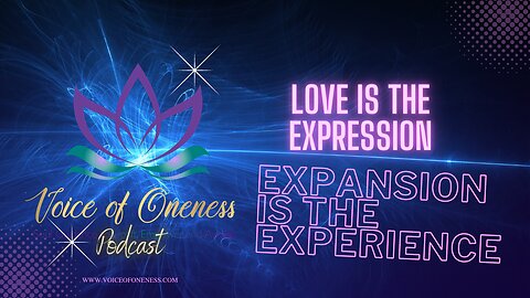 Voice of Oneness - Love is The Expression - Expansion is the Experience