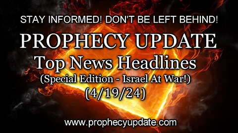 Prophecy Update Top News Headlines - (Special Edition - Israel at War!) - 4/19/24
